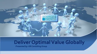 Deliver OptimalValue Globally
Presented by: KB Consulting Group
 