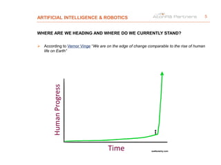 ARTIFICIAL INTELLIGENCE & ROBOTICS
WHERE ARE WE HEADING AND WHERE DO WE CURRENTLY STAND?
 According to Vernor Vinge “We are on the edge of change comparable to the rise of human
life on Earth”
5
 
