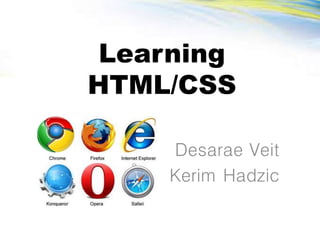 Learning
HTML/CSS
Desarae Veit
Kerim Hadzic
 