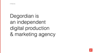 Degordian is
an independent
digital production
& marketing agency
01 About Us
 