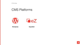 CMS Platforms
Wordpress Ezpublish
03 Technology
 