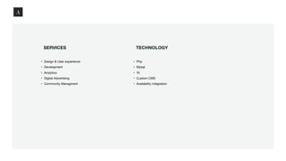 SERVICES
• Design & User experience 

• Development 

• Analytics

• Digital Advertising

• Community Managment
TECHNOLOGY
• Php

• Mysql

• Yii

• Custom CMS

• Availability integration
 