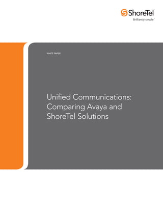 WHITE PAPER 
Unified Communications: 
Comparing Avaya and 
ShoreTel Solutions 
 