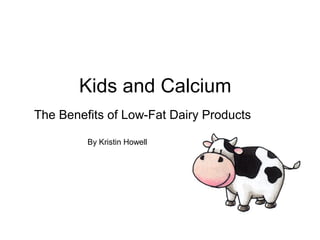 Kids and Calcium
The Benefits of Low-Fat Dairy Products
By Kristin Howell
 