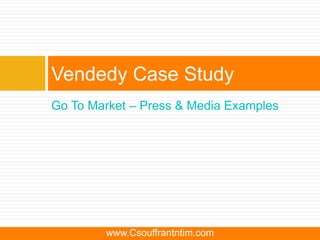 Go To Market – Press & Media Examples
Vendedy Case Study
www.Csouffrantntim.com
 