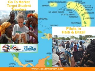 Go To Market
Target Student
Travelers
Pilots in
Haiti & Brazil
www.Csouffrantntim.com
 