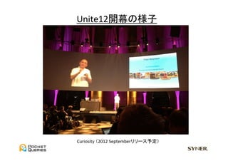 Unite12開幕の様子	




Curiosity	
  （2012	
  Septemberリリース予定）	
 