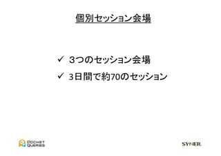 個別セッション会場	



ü  ３つのセッション会場	
  
ü  3日間で約70のセッション	
 