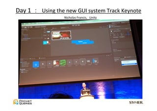 Day	
  1	
  	
  ：　Using	
  the	
  new	
  GUI	
  system	
  Track	
  Keynote	
                            Nicholas	
  Francis,　Unity　	
 