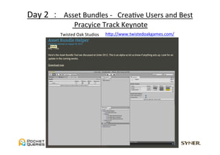 Day	
  2	
  	
  ：　Asset	
  Bundles	
  -­‐　CreaUve	
  Users	
  and	
  Best	
  
                     	
  Pracyice	
  Track	
  Keynote	
                                          hGp://www.twistedoakgames.com/	
               Twisted	
  Oak	
  Studios　　	
 