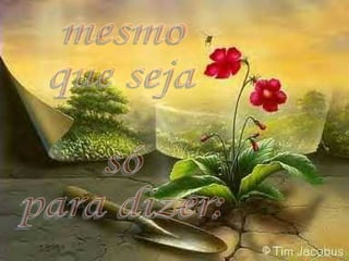 mesmo que seja só para dizer: 