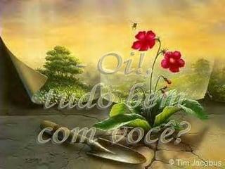 - Oi!, tudo bem com você? 