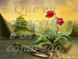 Que eu  os aceite e os ame como são. 