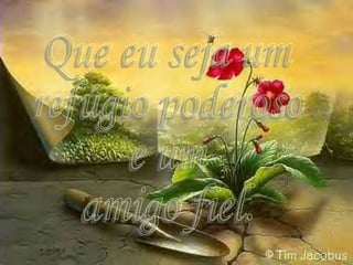 Que eu seja um refúgio poderoso e um amigo fiel. 