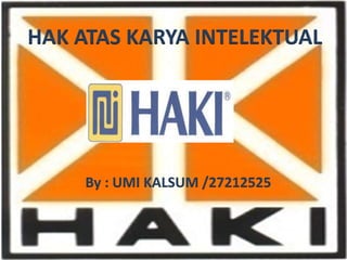 HAK ATAS KARYA INTELEKTUAL
By : UMI KALSUM /27212525
 