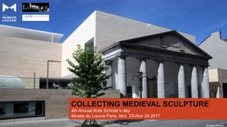 COLLECTING MEDIEVAL SCULPTURE
© Karel Rondou
4th Annual Ards Scholar’s day
Musée du Louvre Paris, Nov. 23-Nov 24 2017
 