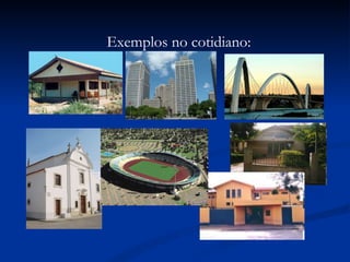 Exemplos no cotidiano: 