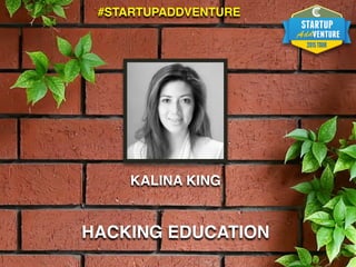 KALINA KING
HACKING EDUCATION
#STARTUPADDVENTURE
 