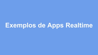 Exemplos de Apps Realtime 
 