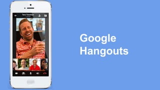 Google 
Hangouts 
 
