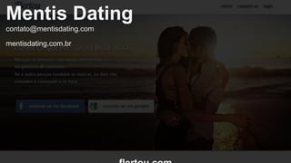 Mentis Dating 
contato@mentisdating.com 
mentisdating.com.br 
flertou.com 
 