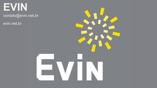 EVIN 
contato@evin.net.br 
evin.net.br 
 