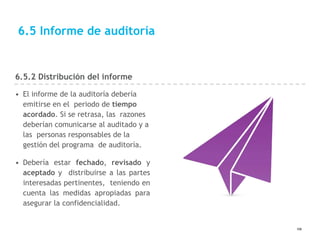 6.5 Informe de auditoría
6.5.2 Distribución del informe
• El informe de la auditoría debería
emitirse en el periodo de tie...