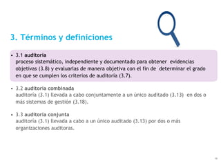 3. Términos y definiciones
• 3.1 auditoría
proceso sistemático, independiente y documentado para obtener evidencias
objeti...
