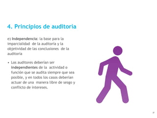 4. Principios de auditoría
e) Independencia: la base para la
imparcialidad de la auditoría y la
objetividad de las conclus...