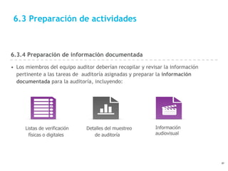 6.3 Preparación de actividades
6.3.4 Preparación de información documentada
• Los miembros del equipo auditor deberían rec...