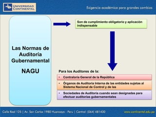 09/01/2016 23
Las Normas de
Auditoría
Gubernamental
NAGU
• Contraloría General de la República
• Órganos de Auditoría Interna de las entidades sujetas al
Sistema Nacional de Control y de las
• Sociedades de Auditoría cuando sean designadas para
efectuar auditorías gubernamentales
Son de cumplimiento obligatorio y aplicación
indispensable
Para los Auditores de la:
 