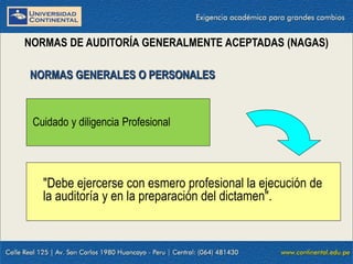 09/01/2016 8
NORMAS DE AUDITORÍA GENERALMENTE ACEPTADAS (NAGAS)
"Debe ejercerse con esmero profesional la ejecución de
la auditoría y en la preparación del dictamen".
NORMAS GENERALES O PERSONALES
Cuidado y diligencia Profesional
 