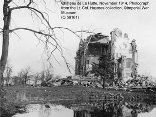 Château de La Hutte, November 1914, Photograph
from the Lt. Col. Haymes collection, ©Imperial War
Museum
(Q 56161)
 