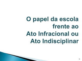 O papel da escola frente ao Ato Infracional ou Ato Indisciplinar18