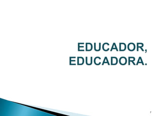 EDUCADOR, EDUCADORA.7