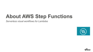 About AWS Step Functions
Serverless visual workflows for Lambdas
 