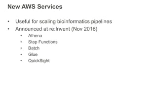 New AWS Services
• Useful for scaling bioinformatics pipelines
• Announced at re:Invent (Nov 2016)
• Athena
• Step Functions
• Batch
• Glue
• QuickSight
 