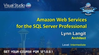 Amazon Web Services
for the SQL Server Professional
Lynn Langit
Architect
Level: Intermediate
 