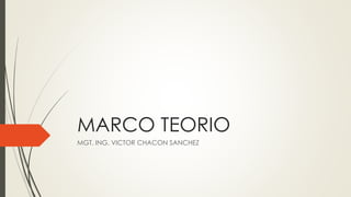 MARCO TEORIO
MGT. ING. VICTOR CHACON SANCHEZ
 