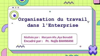 Organisation du travail
dans l'Enterprise
Réalisée par : Meryem Afa ,Aya Benaddi
Encadré par : Pr. Najib BAHMANI
 
