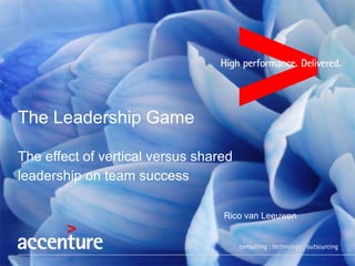 The Leadership Game 
The effect of vertical versus shared 
leadership on team success 
Rico van Leeuwen 
 