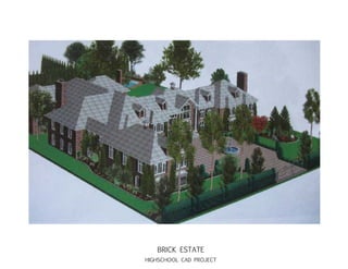 BRICK ESTATE
HIGHSCHOOL CAD PROJECT
 