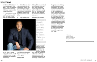 20 21
Marist in the Real World
Written by
Nadia Ahmed
Photos Courtesy of
Danny Gonzalez
Interviews
list Microsoft Word and
Excel at the top of your
skills – Excel is a program
everyone should learn
either way to personally
budget financials.
•	 Change your email
to a Gmail account (do
NOT use AOL) if you
have not already done
so, but keep it simple
and professional – it will
make it seem as though
you are up-to-date with
technology.
•	 Give dates to show
the timeframe you did
something – when you
did something and for
how long shows whether
the company wanted you
back and whether you
have consistency with
jobs.
•	 Use proper gram
mar and verb tense and
be sure to use up the
white space.
Cover Letter
Although there are mixed
reviews about cover let-
ters, some recruiters
saying they never look
at one and others saying
they are very important,
here are some pointers
for when a cover letter is
necessary.
According to Gonzalez,
the person read-
ing your cover
letter is probably
not taking any
longer than 45
seconds looking
at it, so all the important
information that sep-
arates you from other
candidates should be up
at the top. Less is more!
Forget about including
accomplishments and
facts about the compa-
ny, the recruiter doesn’t
need to read about his
or her company’s suc-
cess – those are topics of
discussion to prepare for
the interview. In the cov-
er letter, give the reader
a sense of why you are
applying for the position
– what are your passions,
what do you enjoy about
the field, what makes you
stand out above other
candidates and what
have you accomplished
to make you qualified.
But keep it short and
sweet, no longer than
one page.
“Quantify
your results
by showing
something
that gives
me a sense
of what you
achieved.”
 