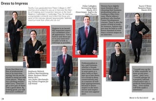 24 25
Marist in the Real World
Know that there is a
line of professional-
ism in an interview
setting, but do not be
afraid to stand out with
a few pieces. “Wear an
eye-catching necktie,”
said Curry. “Don’t for-
get a new pair of shoes
with a good shine. By
looking good, you will
feel more confident!”
Stephanie Melnick
Fashion Merchandising
Major, Business Minor
Marist 2015
Ann Taylor, Merchandis-
ing Trainee Program for
Loft brand
Dress to Impress
Hygiene is an incred-
ibly important aspect
of a candidate’s over-
all appearance. “Get a
haircut and shave pri-
or to your interview”
in order to look as
well-kept as possible.
Timothy Curry graduated from Marist College in 1987
and has since worked his way up to become the Direc-
tor of Catering and Convention Services at the Hyatt
Regency Cambridge in Cambridge, Mass. He interviews
young people constantly and noted that those who
arrive at the interview dressed appropriately “definitely
stand out more than others who do not.”
“I would save up for
a ‘killer wardrobe’ to
wear on job inter-
views,” said Curry.
“I would splurge on
a properly tailored,
conservative suit, a
perfectly fitted dress
shirt…even stylish
cuff links make a
statement.”
Women have slightly
more freedom when
choosing their business
professional attire, ac-
cording to Ellyn Enis-
man, Marist adjunct
professor who teaches
Career Development
courses. There is also the
matter of field of study;
for instance, fashion ma-
jors may be held to a dif-
ferent standard of wear
than a science major on
an interview.
Dylan Gallagher,
Accounting Major
Marist 2015
EisnerAmper, Staff in the
Audit Practice
Kacey O’Brien
Business Major
Marist 2018
Professionalism is
key, said Enisman,
whether a female
interviewee chooses
to wear pants or a
skirt; heels or flats;
hair up or hair down.
It is crucial to dress
conservatively and
in a manner of well-
kept appropriateness,
because it shows
respect to the inter-
viewer and respect
for your own appear-
ance.
 