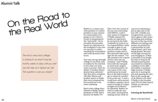 28 29
Marist in the Real World
Reality is, a camp coun-
selor position or cashier
position at your nearest
ice cream parlor isn’t
going to cut it when it
comes to preparing for
the “real world.” An in-
ternship that provides
hands-on experience in
the workplace is the clos-
est one gets to under-
standing the atmosphere
and work dynamics that
occur.
You may even go through
college in one field, only
to realize by the end that
it isn’t what you truly
want to pursue. Don’t be
afraid. Countless Marist
alumni have admitted
that they did a complete
180 after Marist and
landed careers in fields
they never prepared for
but turned out to be
more satisfying.
	
Back in his college days,
Edward O’Reilly, Marist
graduate of 1995, had a
passion for Radio/TV/
Film. Over the course of
his one year internship
with WRNN, a televi-
sion station in Kingston,
O’Reilly enjoyed the
hands-on experience
he received in the field.
Gradually he took on ex-
tra responsibilities, lucky
enough to gain on-air
time as well as to help
produce scripts and to
film and edit video pack-
ages for the station. “I re-
ally wanted to be a sports
anchor, that was my
end goal,” said O’Reilly.
Even with the end goal
in mind and a degree
in communications, he
was aware of the com-
petitiveness he would
face in the field trying to
get to where he wanted
to be at the top. “I wish I
could have stuck around
to follow a passion, but it
wasn’t enough of a salary
straight out of Marist,”
he admitted. Rather, he
tried to make his way
into sales, motivated by
making money. With no
success in obtaining a
job in sales due to his
low GPA, O’Reilly was
recognized by a recruit-
ment agency. After years
of training and working
his way to the top of two
different recruiting com-
panies, he pushed for
a partnership six indi-
vidual times, each time
being denied. Because
of the high revenue he
was bringing in, O’Reil-
ly decided it was finally
his time to branch off.
Already knowing how
successful he could be,
confident in his skills
and ability to produce
high revenue, O’Reilly
went for it, leaving his
job and opening his own
firm at the young age
of 26. Where is he now?
O’Reilly is the Founder
and CEO of Cyber Search
Global, an executive
search firm.
Entering the RealWorld
On the Road to
the Real World
The end is near and college
is coming to an end. It may be
months, weeks or days until you start
your first day at a “grown-up” job.
The question is: are you ready?
Alumni Talk
 