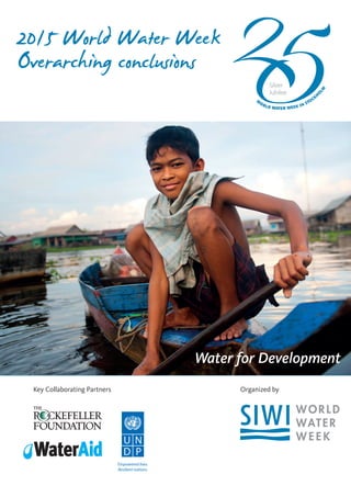 2015 World Water Week
Overarching conclusions
Key Collaborating Partners Organized by
Empowered lives.
Resilient nations.
Water for Development
 
