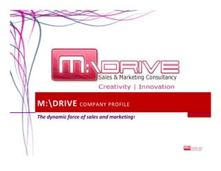 M:DRIVE COMPANY PROFILE
The dynamic force of sales and marketingThe dynamic force of sales and marketing!!
 