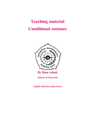 Teaching material
Conditional sentence
By Ilma rahmi
Student of Fkip umsb
English education department
 
