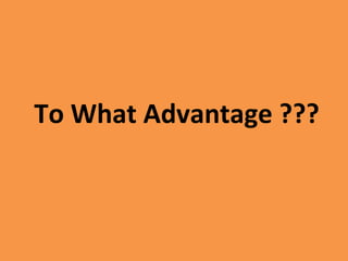 To What Advantage ???
 