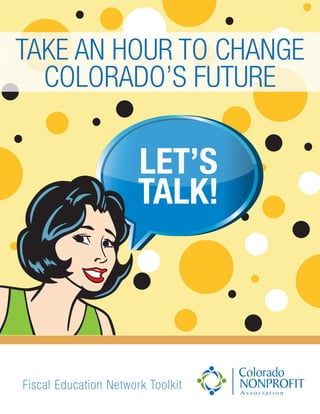 Fiscal Education Network Toolkit
LET’S
TALK!
Take an Hour to Change
Colorado’s Future
 